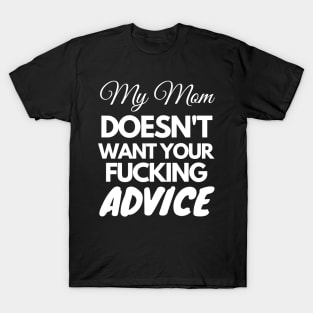 My Mom Doesn't Want Your Fucking Advice T-Shirt